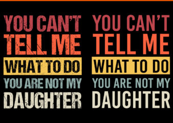 You Can’t Tell Me What To Do You Are Not My Daughter SVG, My Daughter SVG, Father Day SVG