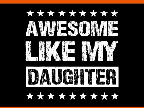 Awesome like my daughter svg, awesome like my dad svg, father day svg, daddy svg, father svg t shirt vector