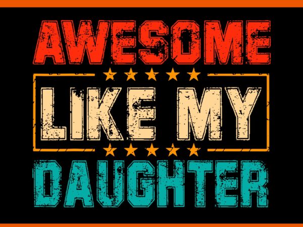 Awesome like my daughter svg, awesome like my dad svg, father day svg, daddy svg, father svg t shirt vector