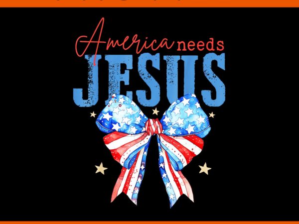 America needs jesus christian usa flag 4th of july bow retro png t shirt vector America needs jesus christian usa flag 4th of july bow retro png t shirt vector