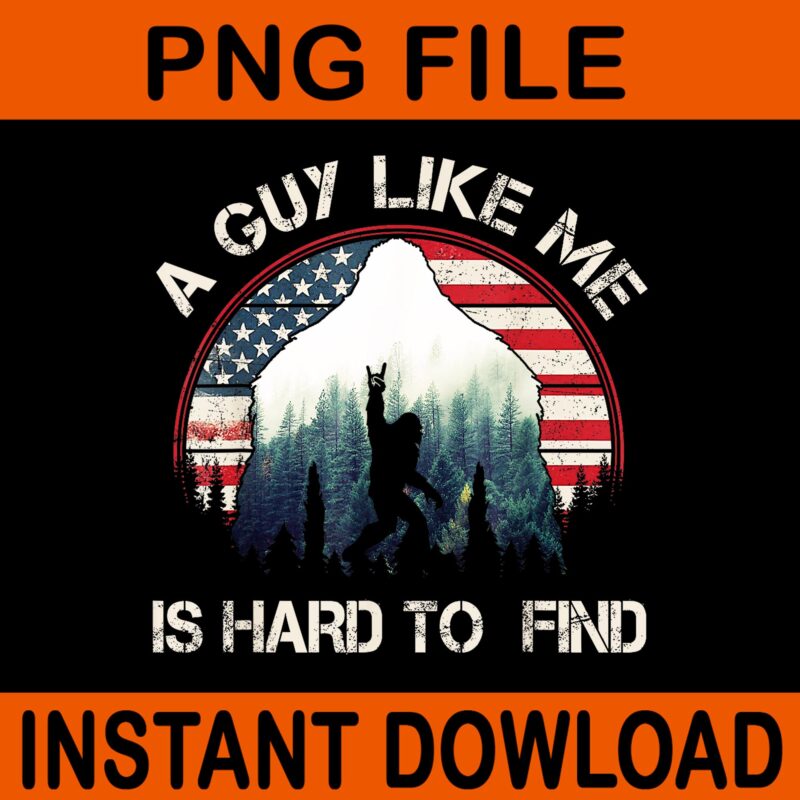 Bigfoot A Guy Like Me Is Hard To Forest Find Vintage PNG, Bigfoot 4th Of July PNG