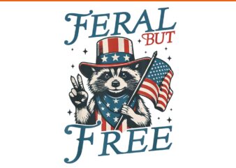 Feral But Free Funny Raccoon Patriotic 4th Of July PNG, Feral But Free Raccoon PNG, Raccoon 4TH Of July PNG