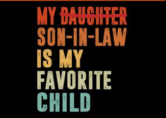 My son daughter in law is my favorite child svg, my son in law is my favorite child svg