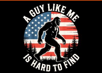 A Guy Like Me Is Hard To Find Funny Bigfoot American Flag PNG, Bigfoot 4th Of July PNG