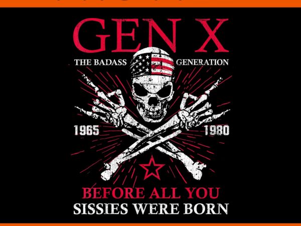 X generation before all you sissie were born skull rock hand png graphic t shirt X generation before all you sissie were born skull rock hand png graphic t shirt