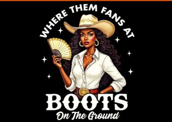 Where Them Fans At Boots On The Ground PNG, Boots On The Ground Melanin Cowgirl Juneteenth PNG