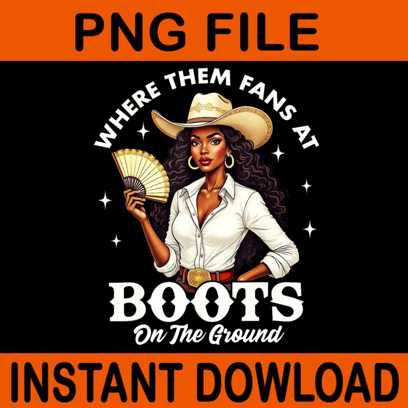 Where Them Fans At Boots On The Ground PNG, Boots On The Ground Melanin Cowgirl Juneteenth PNG