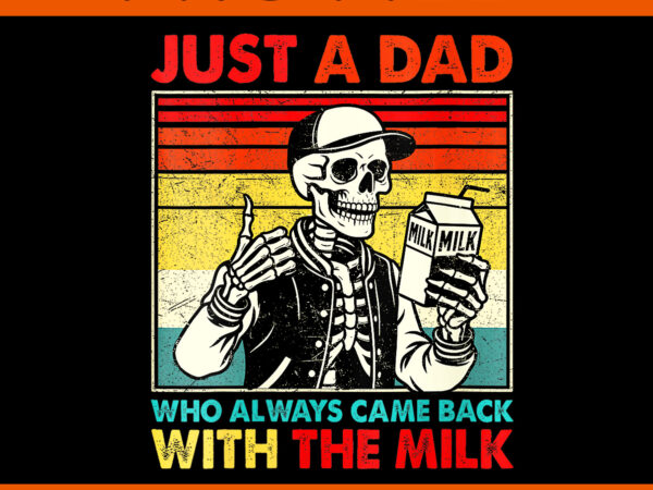 Just a dad who always came back with the milk fathers day png, skeleton fathers day png vector clipart