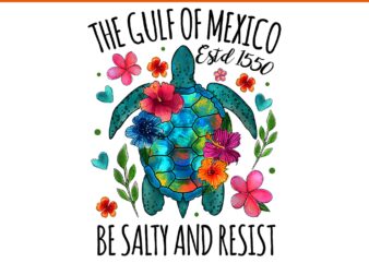 The Gulf of Mexico Estd 1550 Turtle Be Salty And Resist PNG