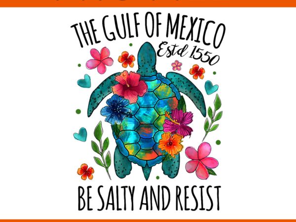 The gulf of mexico estd 1550 turtle be salty and resist png t shirt designs for sale The gulf of mexico estd 1550 turtle be salty and resist png t shirt designs for sale