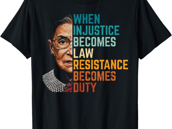 When injustice becomes law resistance duty women men kids t-shirt