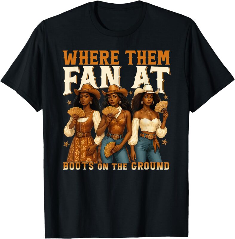 Where Them Fans At Black Cowgirl Boots On The Ground Western T-Shirt