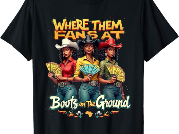 Where them fans at boots on the ground funny western dance t-shirt