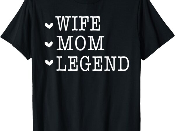 Wife mom legend mother’s day mama funny t-shirt