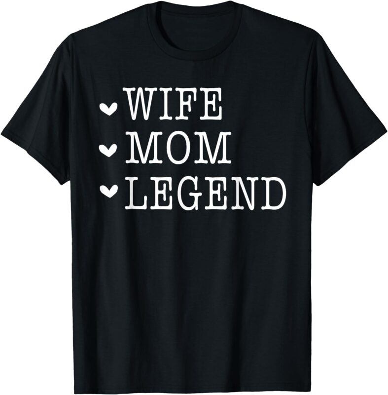 Wife Mom Legend Mother’s Day Mama Funny T-Shirt