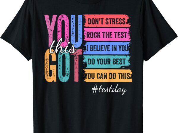 You got this test day motivational teacher state testing t-shirt