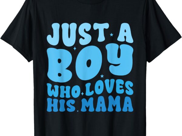 Just a boy who loves his mama matching mothers day boy mama t-shirt