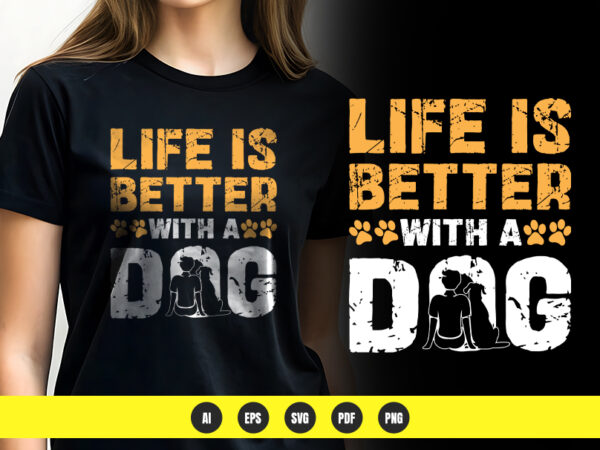 Life is better with a dog – dog lover t-shirt design | png & vector | pod ready Life is better with a dog – dog lover t-shirt design | png & vector | pod ready