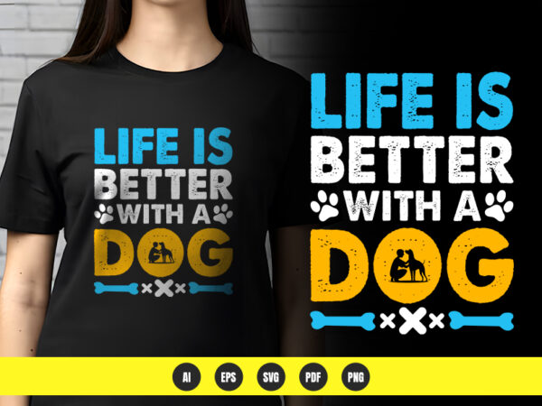 Life is better with a dog – dog lover t-shirt design | png & vector | pod ready Life is better with a dog – dog lover t-shirt design | png & vector | pod ready