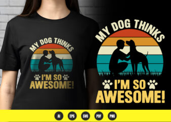 My dog thinks i'm so awesome! – funny dog lover t-shirt design | png & vector | pod ready
