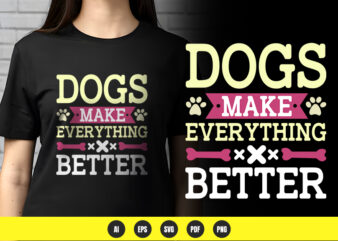 Dogs make everything better – dog lover t-shirt design | png & vector | pod ready