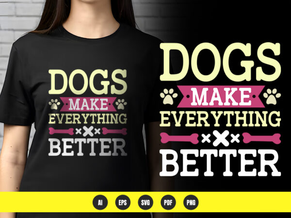 Dogs make everything better – dog lover t-shirt design | png & vector | pod ready Dogs make everything better – dog lover t-shirt design | png & vector | pod ready