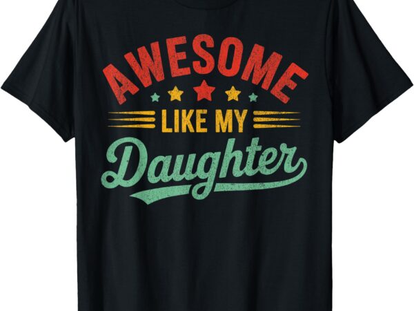Awesome like my daughter dad gifts men funny fathers day dad t-shirt