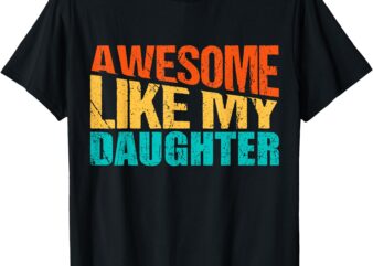 Awesome Like My Daughter, Funny Fathers Day Quote, Proud Dad T-Shirt