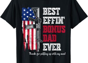 Best Effin’ Bonus Dad Ever (on back) T-Shirt