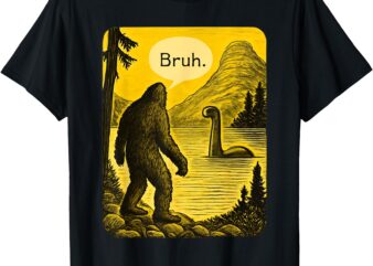 Bigfoot Loch Ness Bruh Funny Saying Sasquatch Men Women Kids T-Shirt