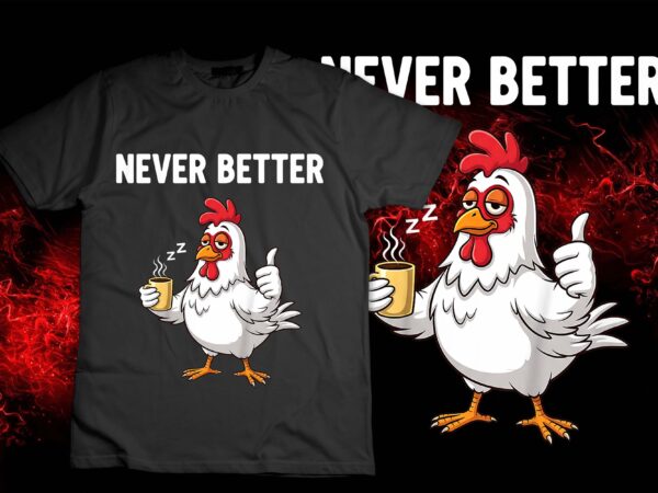 Coffee lover tired chicken hen never better thumbs up funny t-shirt design