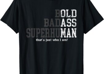 Bold Badass Superhuman That’s Just Who I Am, Old Ass Man T-Shirt