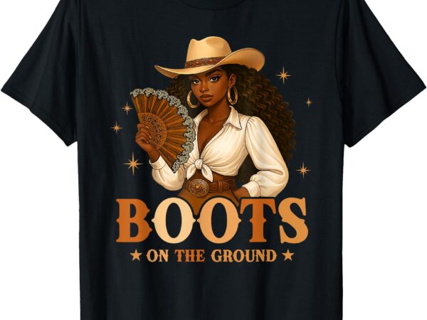 Boots on the ground juneteenth black cowgirl black women t-shirt