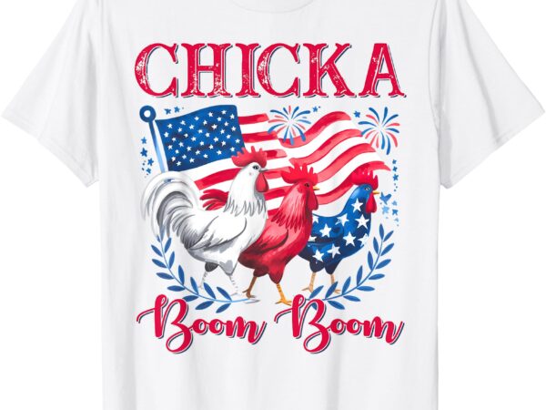 Chicka boom boom funny patriotic chicken 4th of july chick t-shirt