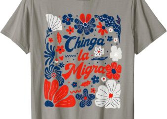 Chinga la Migra Boho Flowers 4th July For Men Women T-Shirt