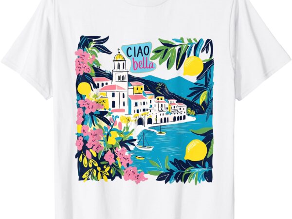 Ciao bella italy amalfi coast t-shirt