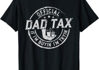 Dad Tax If I’m Buyin’ I’m Tryin’ Funny Fathers Day Fast Food T-Shirt