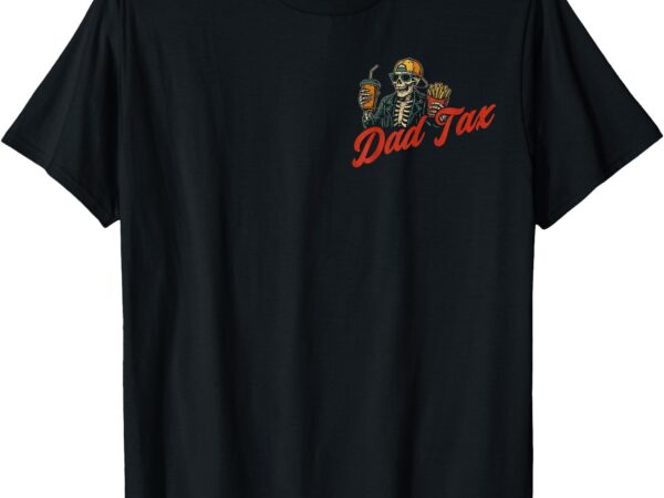 Dad tax making sure it’s not poison skeleton dad tax 2 sided t-shirt