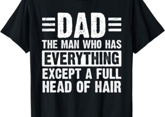 Dad The Man With Everything But A Full Head Of Hair T-Shirt