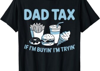 Dad tax if im buying im trying T-Shirt