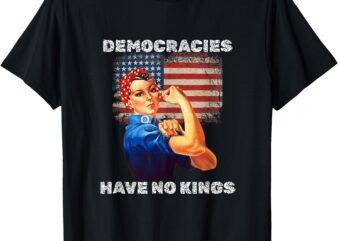 Democracies Have No Kings Political Protest Democratic Value T-Shirt