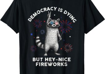 Democracy Is Dying But Hey Nice Firework Raccoon 4th Of July T-Shirt
