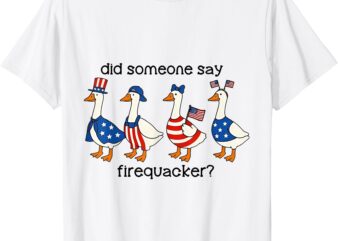 Did Someone Say Firequacker Goose US Flag 4th of July T-Shirt