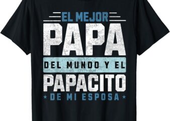 El Mejor Papa Del Mundo El Papacito De Mi Esposa Funny Dad T-Shirt