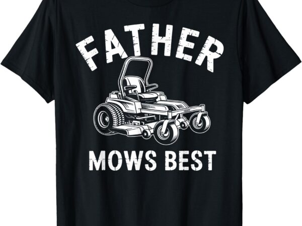 Father mows best fathers day t-shirt