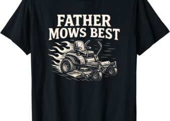 Father Mows Best Zero-Turn Mower, Funny Dad Lawn Mowing T-Shirt