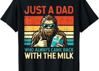Fathers Day Bigfoot Dad Came Back Milk Sasquatch Daddy Papa T-Shirt