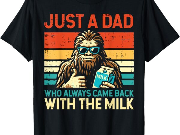 Fathers day bigfoot dad came back milk sasquatch daddy papa t-shirt