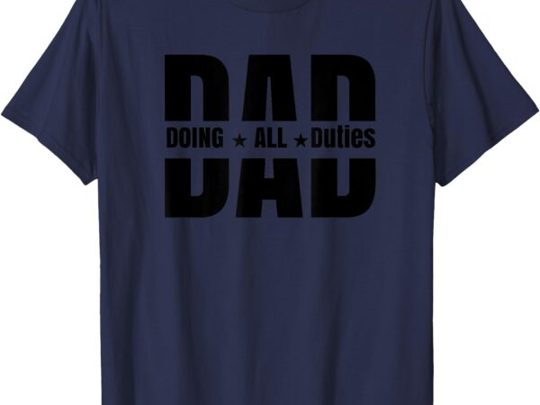 Father’s day , dad doing all duties t-shirt
