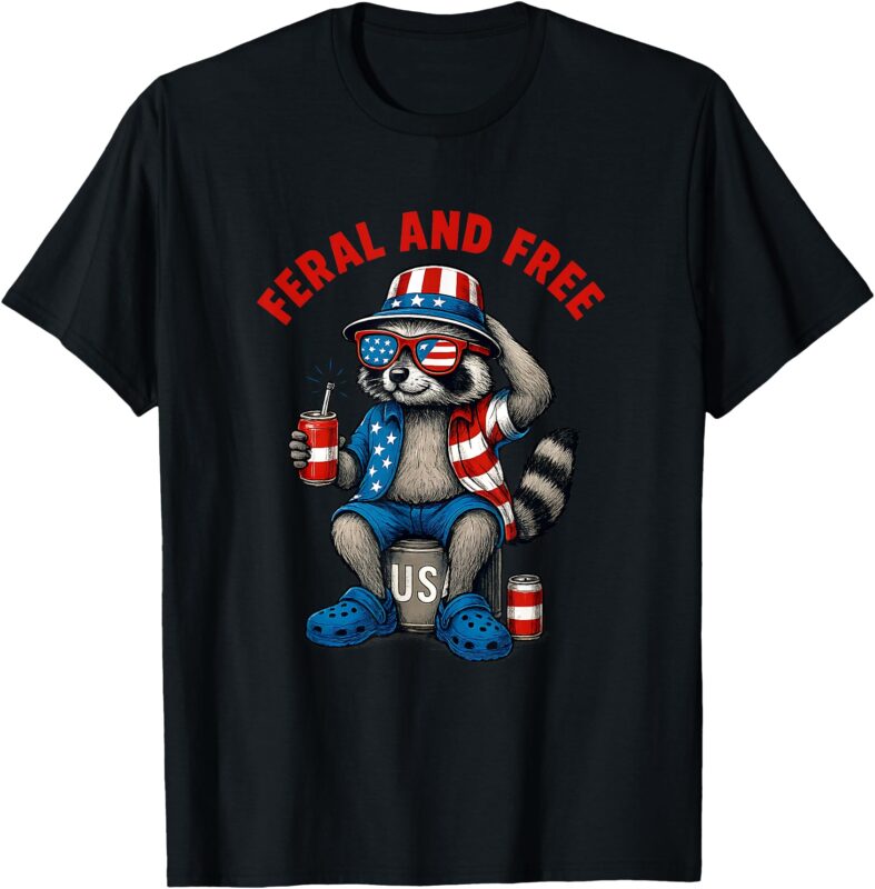 Feral And Free Funny Raccoon Feral But Free 4th Of July T-Shirt